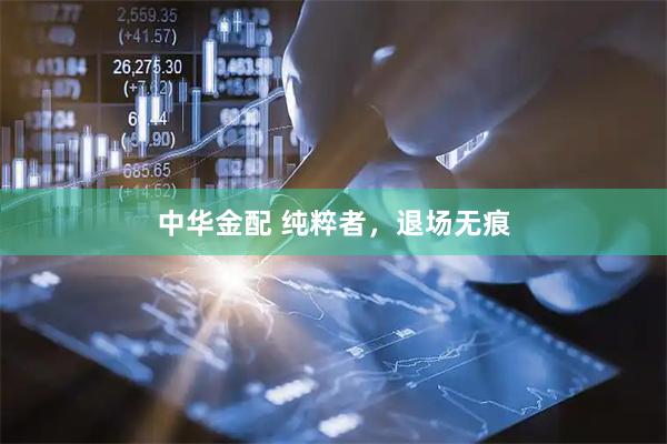 中华金配 纯粹者，退场无痕